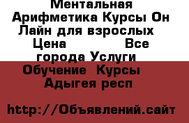 Ментальная Арифметика Курсы Он-Лайн для взрослых › Цена ­ 25 000 - Все города Услуги » Обучение. Курсы   . Адыгея респ.